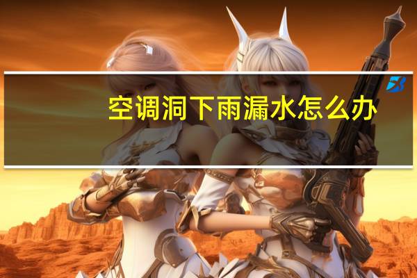 空调洞下雨漏水怎么办