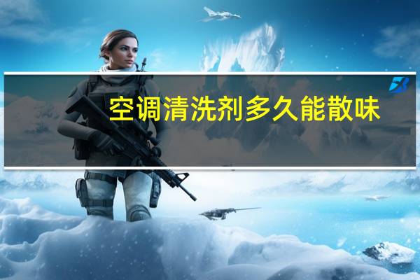 空调清洗剂多久能散味