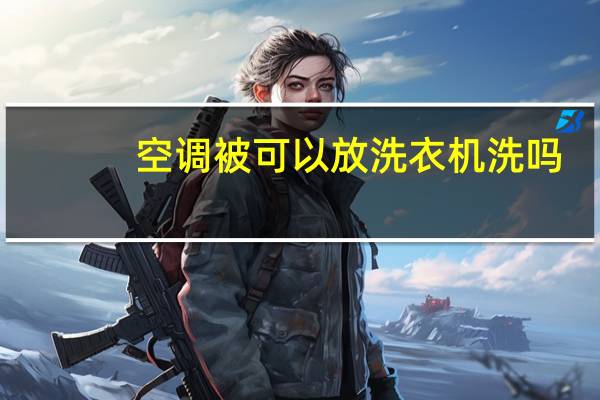 空调被可以放洗衣机洗吗