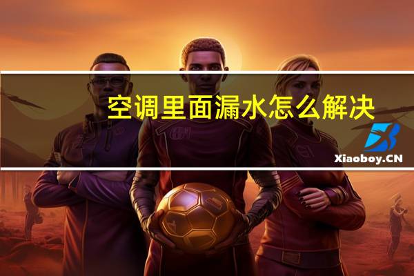 空调里面漏水怎么解决