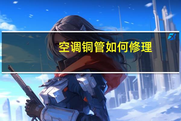 空调铜管如何修理