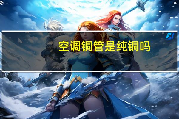 空调铜管是纯铜吗