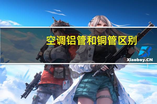 空调铝管和铜管区别
