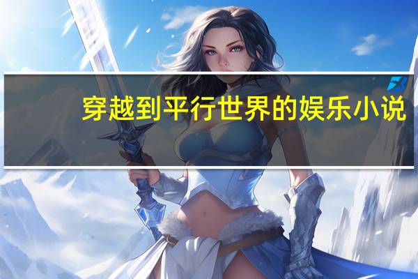 穿越到平行世界的娱乐小说