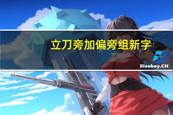 立刀旁加偏旁组新字