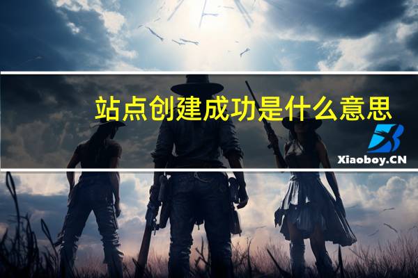 站点创建成功是什么意思