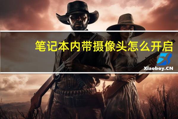 笔记本内带摄像头怎么开启