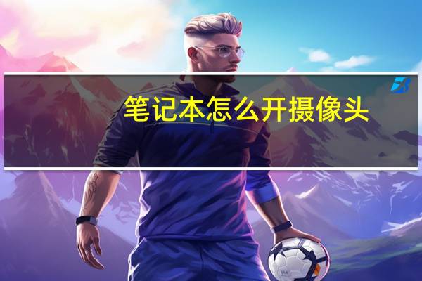 笔记本怎么开摄像头