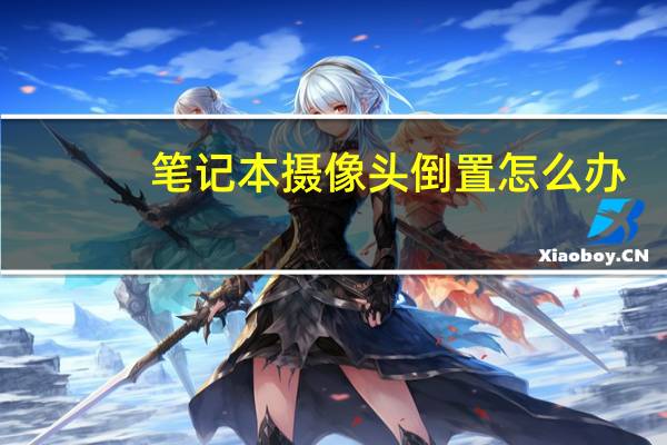 笔记本摄像头倒置怎么办