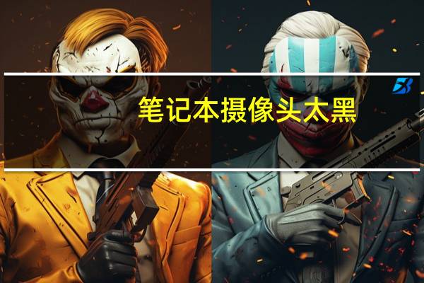笔记本摄像头太黑
