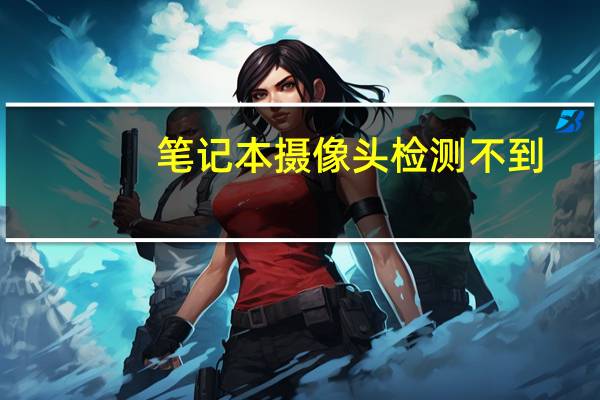 笔记本摄像头检测不到