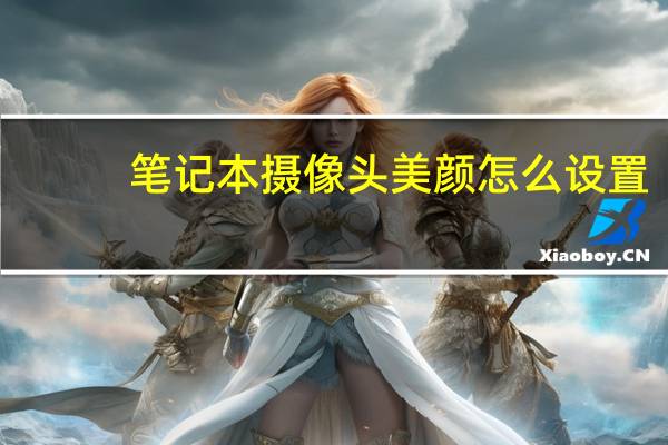 笔记本摄像头美颜怎么设置