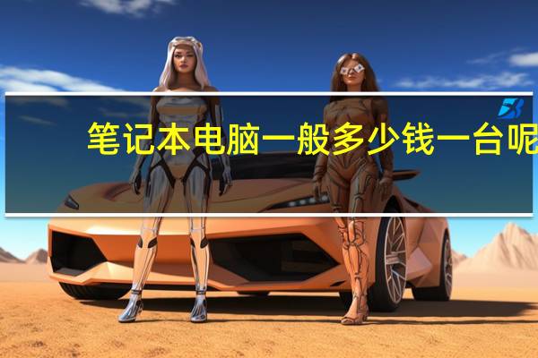 笔记本电脑一般多少钱一台呢