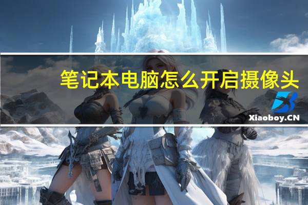 笔记本电脑怎么开启摄像头