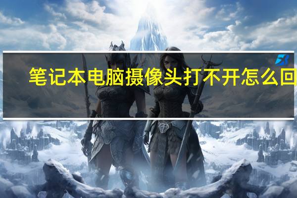 笔记本电脑摄像头打不开怎么回事