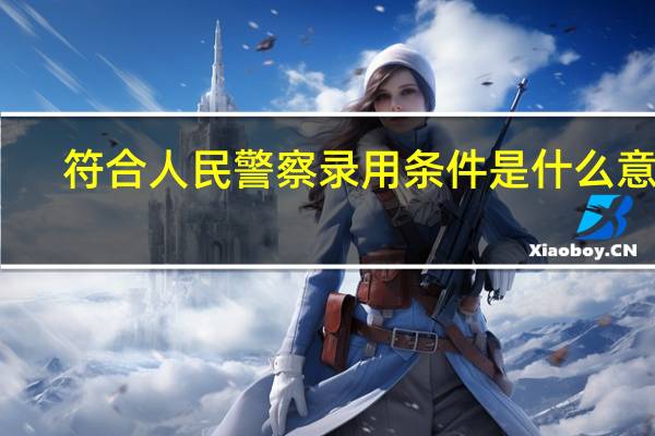 符合人民警察录用条件是什么意思