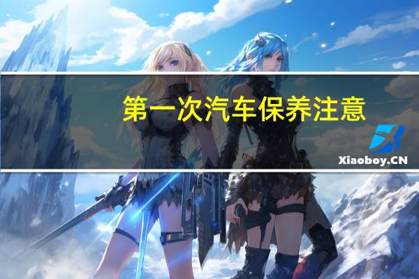 第一次汽车保养注意