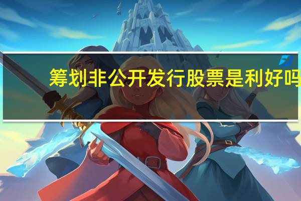 筹划非公开发行股票是利好吗