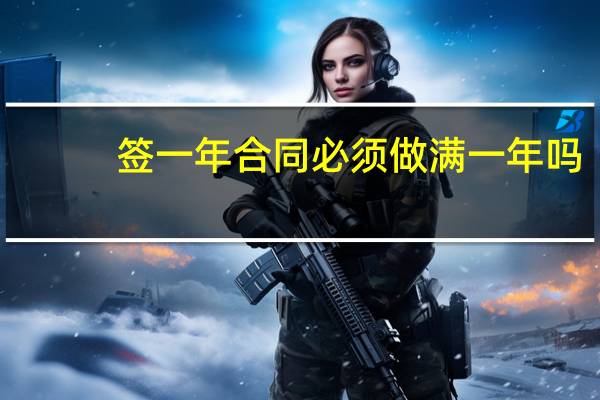签一年合同必须做满一年吗
