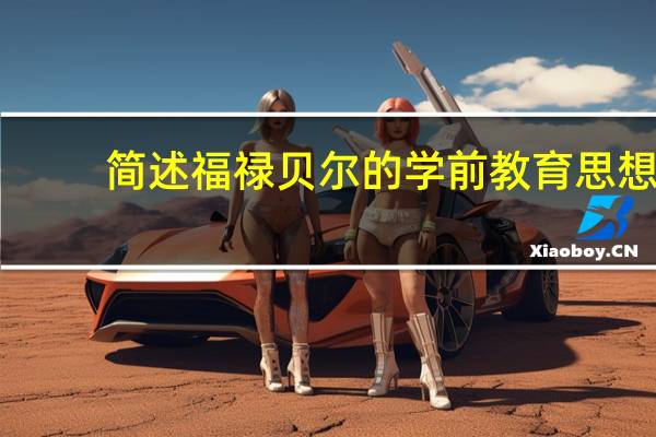 简述福禄贝尔的学前教育思想。