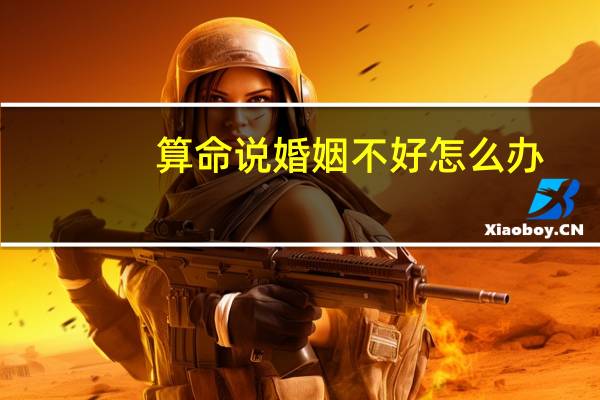 算命说婚姻不好怎么办