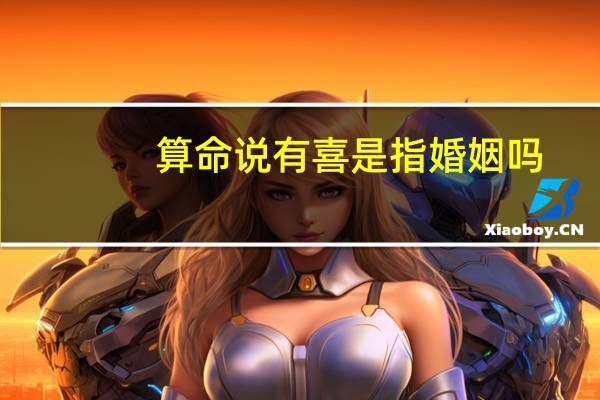 算命说有喜是指婚姻吗