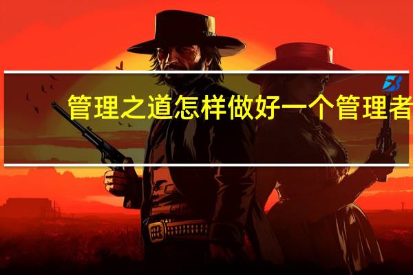 管理之道怎样做好一个管理者