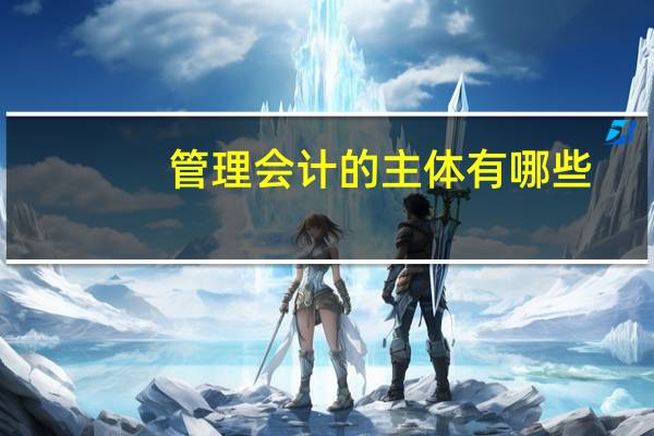 管理会计的主体有哪些