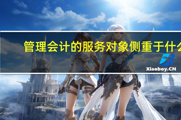 管理会计的服务对象侧重于什么