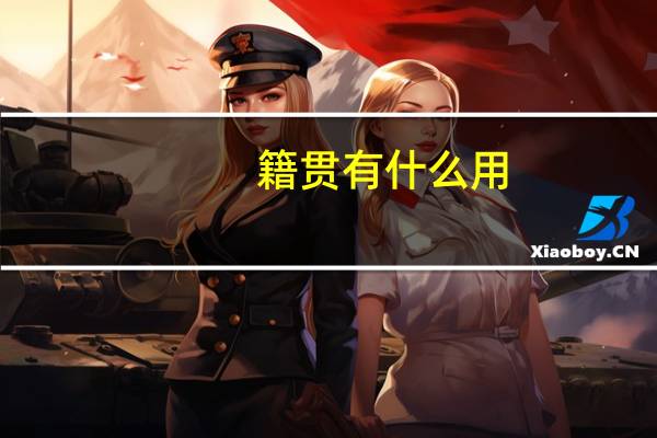 籍贯有什么用？