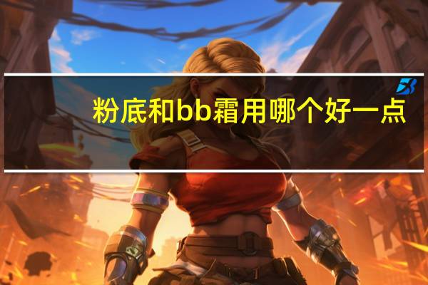 粉底和bb霜用哪个好一点