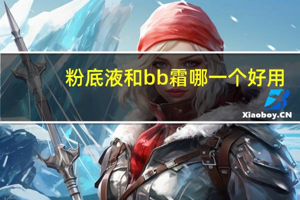 粉底液和bb霜哪一个好用
