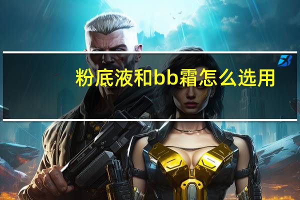 粉底液和bb霜怎么选用