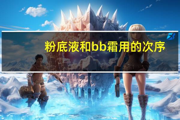 粉底液和bb霜用的次序