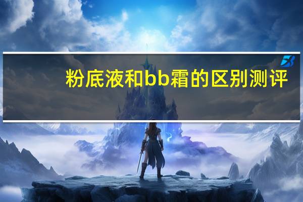 粉底液和bb霜的区别测评