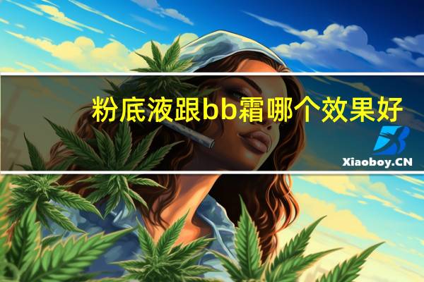 粉底液跟bb霜哪个效果好