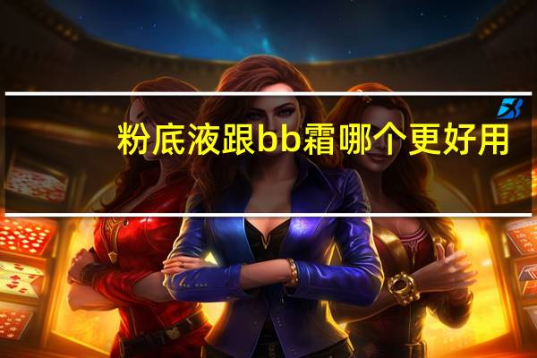 粉底液跟bb霜哪个更好用