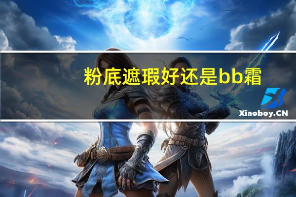 粉底遮瑕好还是bb霜