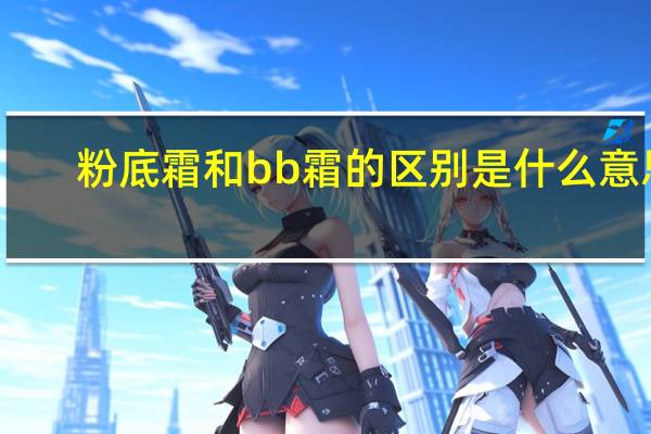 粉底霜和bb霜的区别是什么意思