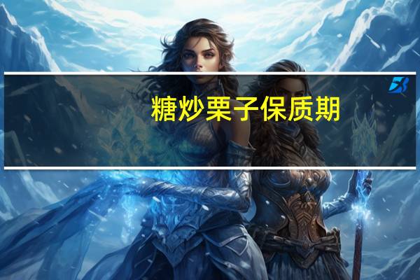 糖炒栗子保质期