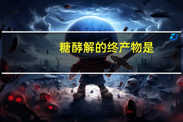 糖酵解的终产物是