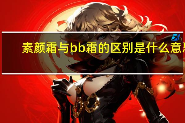 素颜霜与bb霜的区别是什么意思