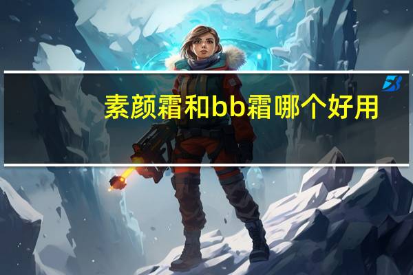 素颜霜和bb霜哪个好用