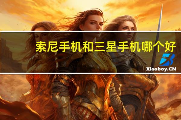 索尼手机和三星手机哪个好
