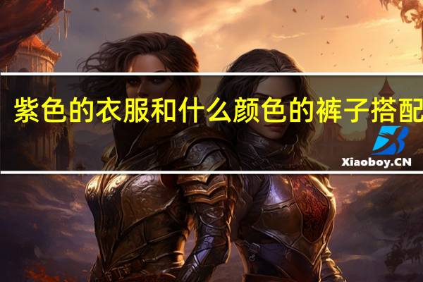 紫色的衣服和什么颜色的裤子搭配来穿