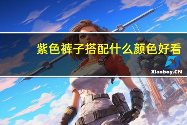 紫色裤子搭配什么颜色好看