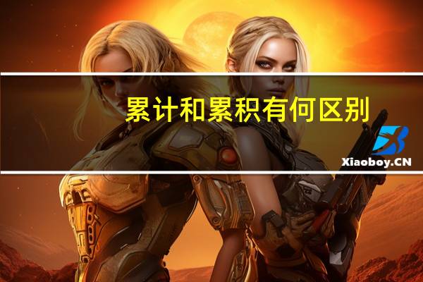 累计和累积有何区别