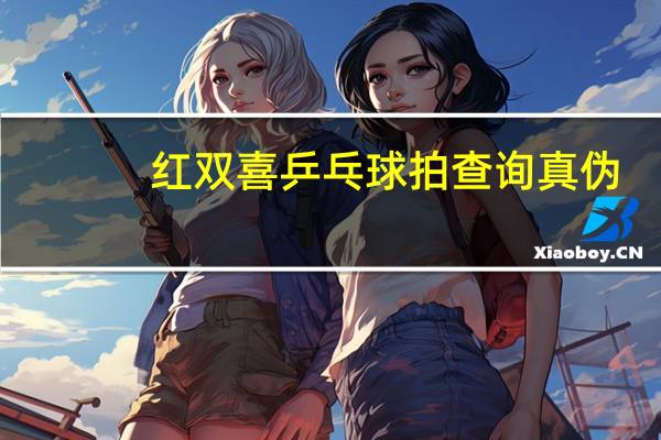 红双喜乒乓球拍查询真伪