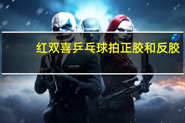 红双喜乒乓球拍正胶和反胶