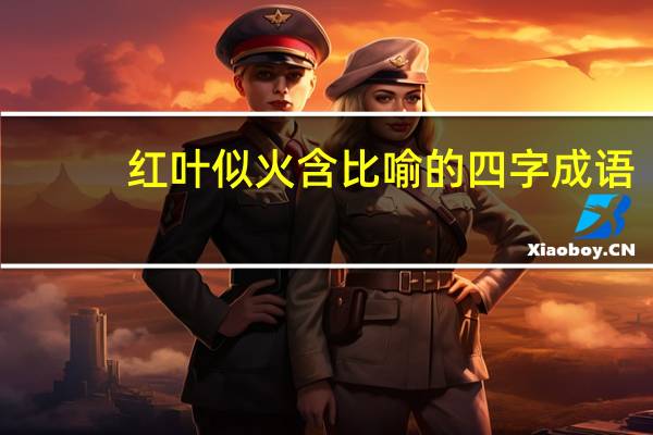 红叶似火含比喻的四字成语